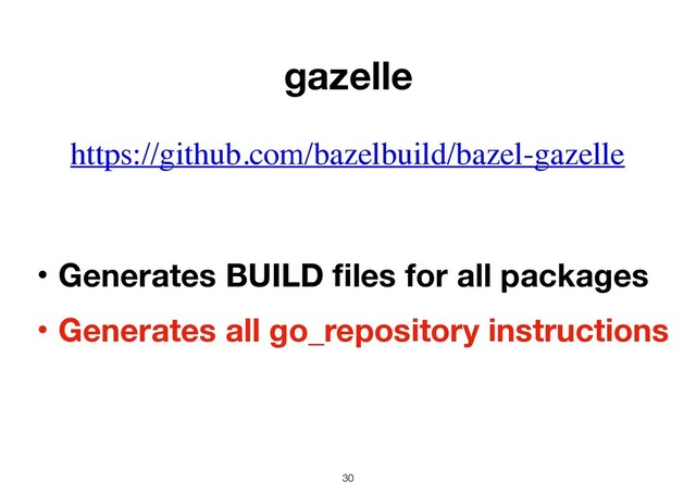 30
https://github.com/bazelbuild/bazel-gazelle
gazelle
ɾGenerates BUILD ﬁles for all packages
ɾGenerates all go_repository instructions
