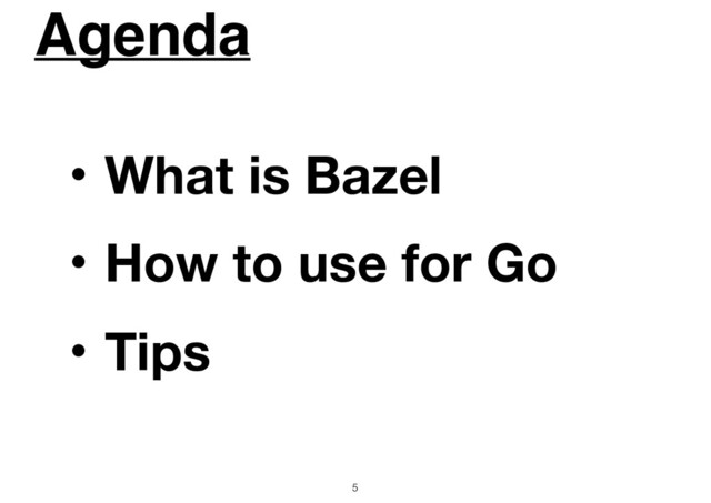 Agenda
5
ɾWhat is Bazel
ɾHow to use for Go
ɾTips
