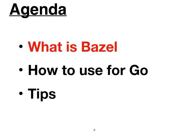 Agenda
6
ɾWhat is Bazel
ɾHow to use for Go
ɾTips
