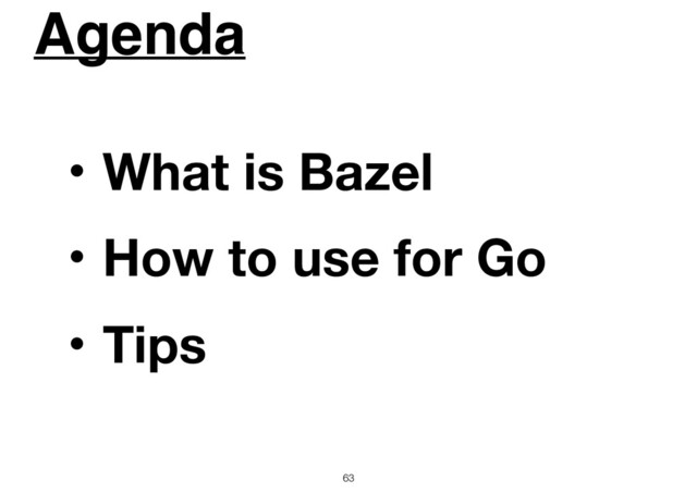 Agenda
63
ɾWhat is Bazel
ɾHow to use for Go
ɾTips
