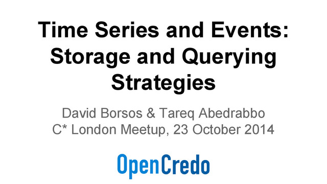 Time Series and Events:
Storage and Querying
Strategies
David Borsos & Tareq Abedrabbo
C* London Meetup, 23 October 2014
