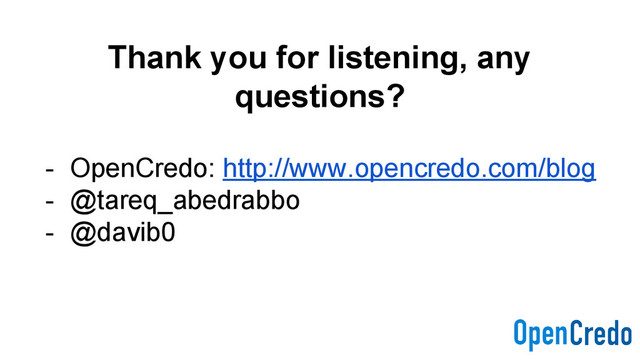 Thank you for listening, any
questions?
- OpenCredo: http://www.opencredo.com/blog
- @tareq_abedrabbo
- @davib0
