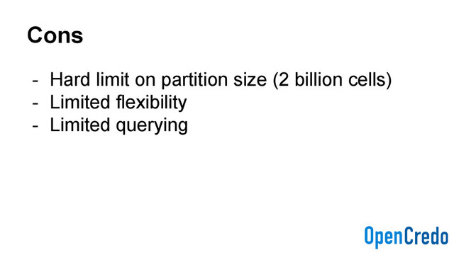 Cons
- Hard limit on partition size (2 billion cells)
- Limited flexibility
- Limited querying
