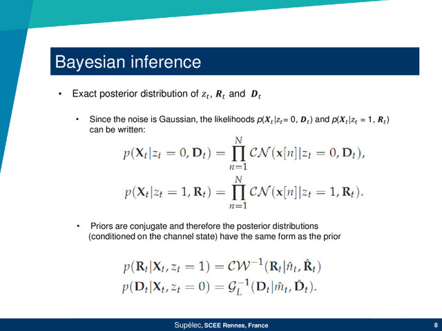 Bayesian inference
Supélec, SCEE Rennes, France 8
• Since the noise is Gaussian, the likelihoods p(|= 0, ) and p(| = 1, )
can be written:
• Priors are conjugate and therefore the posterior distributions
(conditioned on the channel state) have the same form as the prior
• Exact posterior distribution of ,  and 
