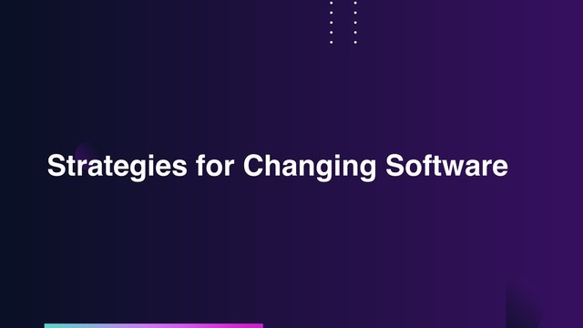 Strategies for Changing Software
