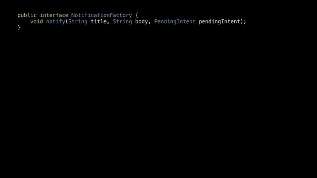 public interface NotificationFactory {
void notify(String title, String body, PendingIntent pendingIntent);
}
