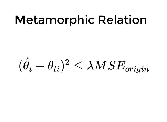 ( − θ ) ≤ λMSE
θi
^
ti
2
origin
Metamorphic Relation
