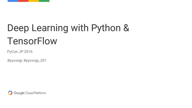 Deep Learning with Python &
TensorFlow
PyCon JP 2016
#pyconjp #pyconjp_201
