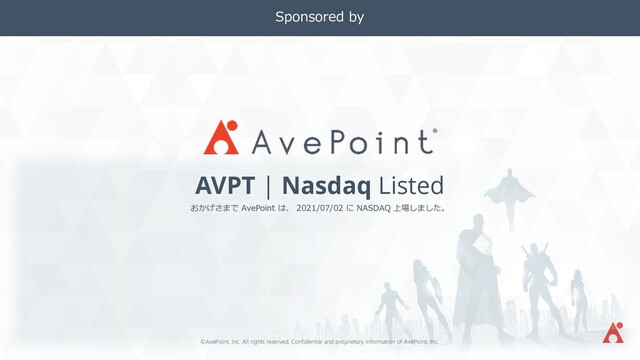 ©AvePoint, Inc. All rights reserved. Confidential and proprietary information of AvePoint, Inc.
Sponsored by
おかげさまで AvePoint は、 2021/07/02 に NASDAQ 上場しました。
AVPT | Nasdaq Listed
