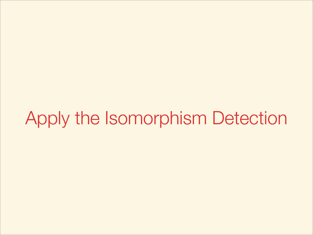 Apply the Isomorphism Detection
