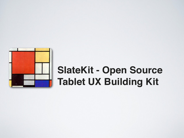 SlateKit - Open Source
Tablet UX Building Kit
