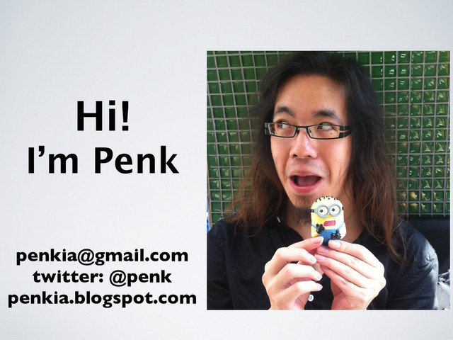 Hi!
I’m Penk
penkia@gmail.com
twitter: @penk
penkia.blogspot.com

