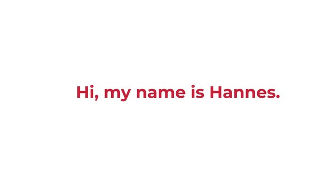 Hi, my name is Hannes.
