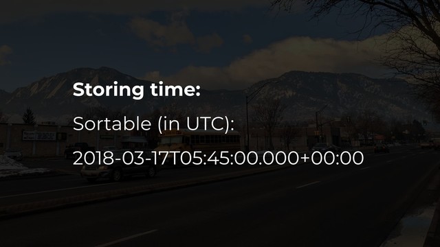 Storing time:
Sortable (in UTC):
2018-03-17T05:45:00.000+00:00
