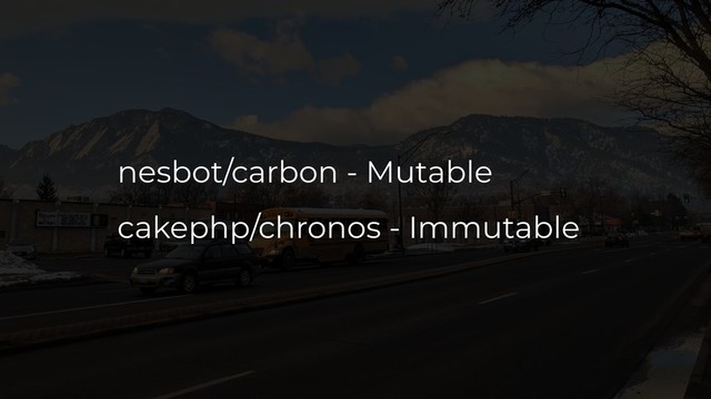 nesbot/carbon - Mutable
cakephp/chronos - Immutable
