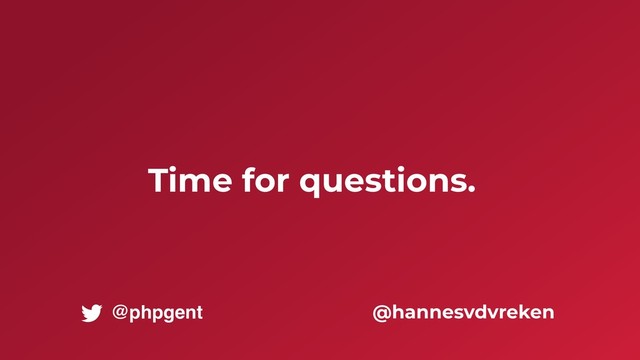 Time for questions.
@hannesvdvreken
@phpgent
