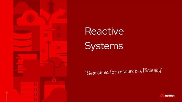 12
Reactive
Systems
“Searching for resource-efficiency”
