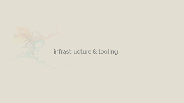 infrastructure & tooling
