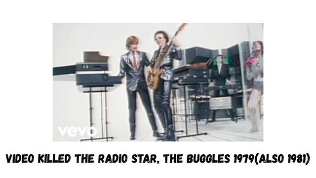 Video Killed the Radio Star, The Buggles 1979(also 1981)

