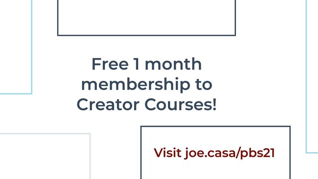 Free 1 month
membership to
Creator Courses!
Visit joe.casa/pbs21
