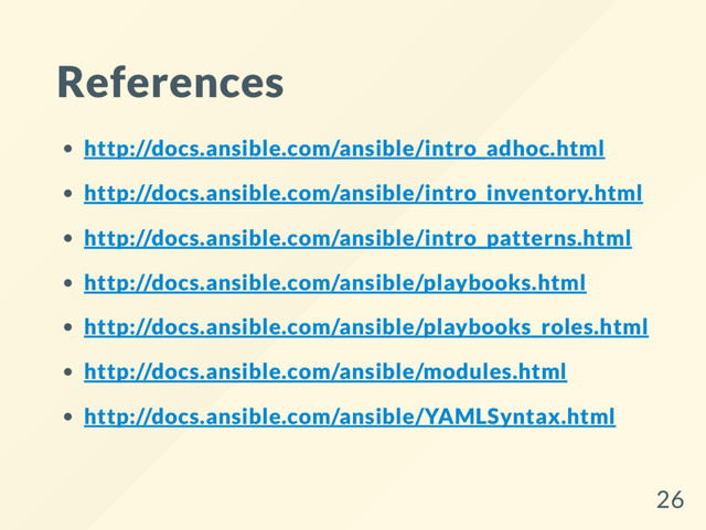 References
http://docs.ansible.com/ansible/intro_adhoc.html
http://docs.ansible.com/ansible/intro_inventory.html
http://docs.ansible.com/ansible/intro_patterns.html
http://docs.ansible.com/ansible/playbooks.html
http://docs.ansible.com/ansible/playbooks_roles.html
http://docs.ansible.com/ansible/modules.html
http://docs.ansible.com/ansible/YAMLSyntax.html
26
