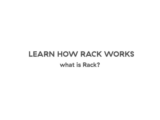 LEARN HOW RACK WORKS
what is Rack?
