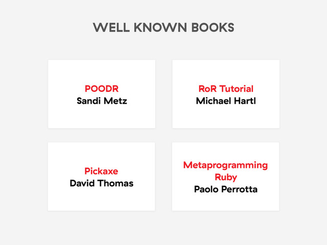 WELL KNOWN BOOKS
POODR
Sandi Metz
RoR Tutorial
Michael Hartl
Pickaxe
David Thomas
Metaprogramming
Ruby
Paolo Perrotta
