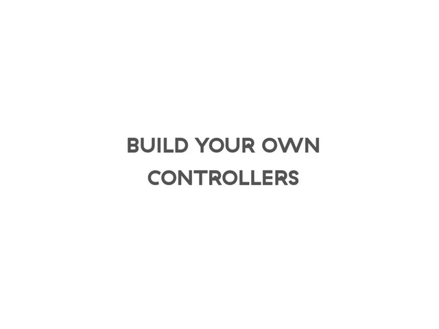 BUILD YOUR OWN
CONTROLLERS
