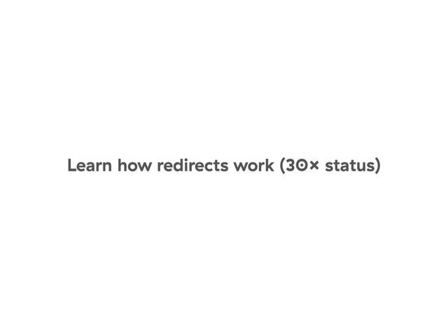 Learn how redirects work (30× status)
