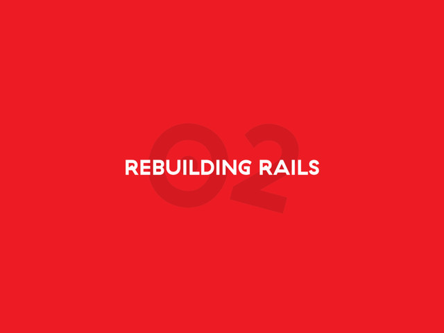 02
REBUILDING RAILS
