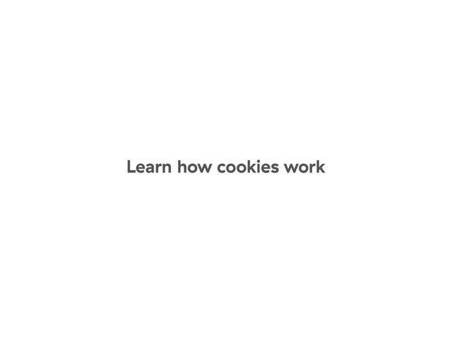 Learn how cookies work
