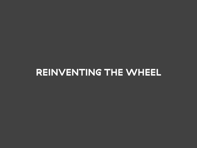 REINVENTING THE WHEEL
