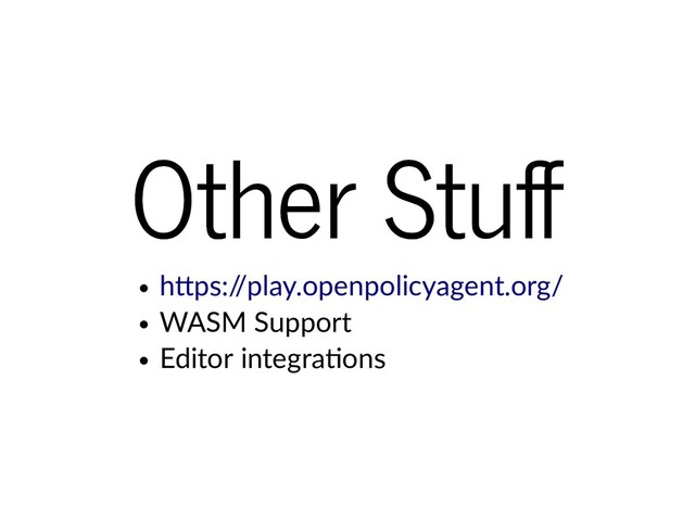 Other Stu
Other Stu
WASM Support
Editor integra ons
h ps:/
/play.openpolicyagent.org/
