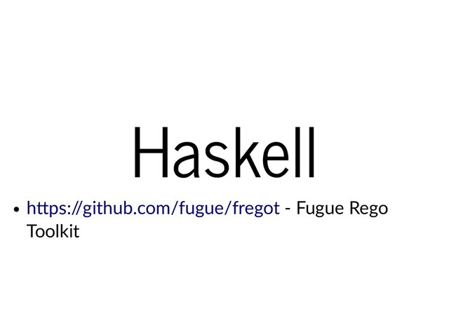 Haskell
Haskell
- Fugue Rego
Toolkit
h ps:/
/github.com/fugue/fregot
