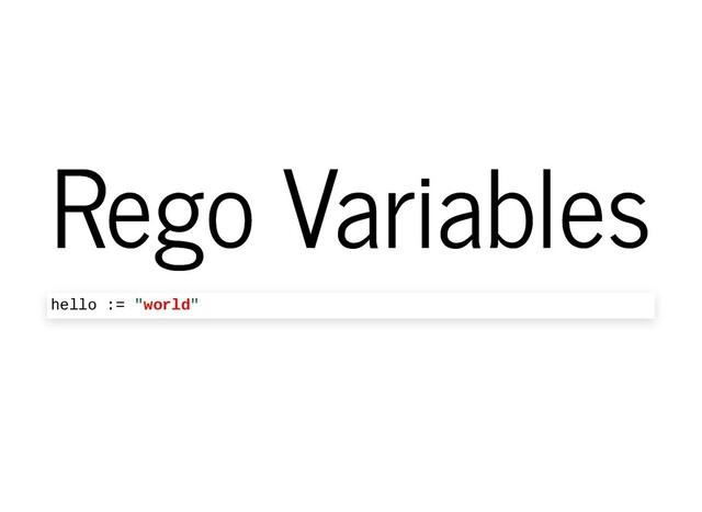 Rego Variables
Rego Variables
hello := "world"
