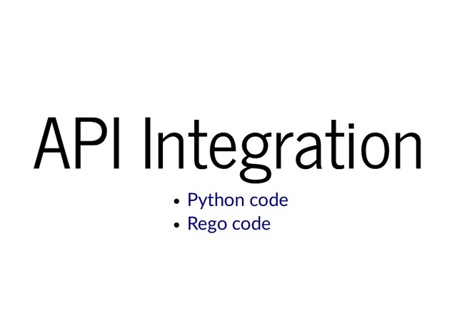 API Integration
API Integration
Python code
Rego code
