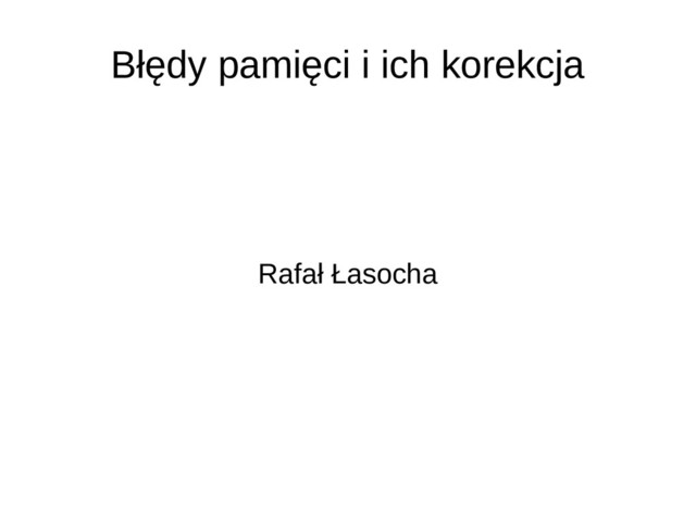 Błędy pamięci i ich korekcja
Rafał Łasocha
