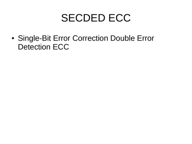 SECDED ECC
●
Single-Bit Error Correction Double Error
Detection ECC
