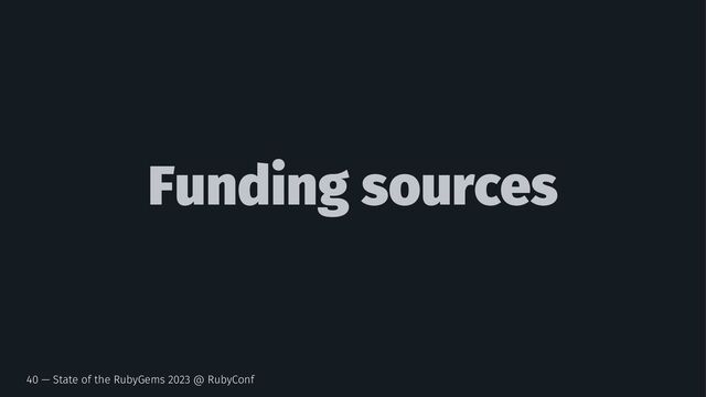 Funding sources
40 — State of the RubyGems 2023 @ RubyConf
