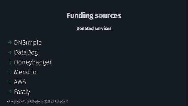 Funding sources
Donated services
→ DNSimple
→ DataDog
→ Honeybadger
→ Mend.io
→ AWS
→ Fastly
41 — State of the RubyGems 2023 @ RubyConf
