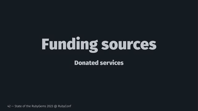 Funding sources
Donated services
42 — State of the RubyGems 2023 @ RubyConf
