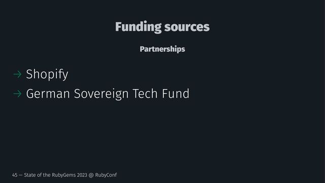 Funding sources
Partnerships
→ Shopify
→ German Sovereign Tech Fund
45 — State of the RubyGems 2023 @ RubyConf
