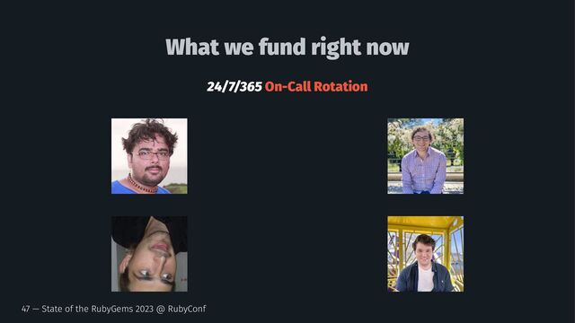 What we fund right now
24/7/365 On-Call Rotation
47 — State of the RubyGems 2023 @ RubyConf
