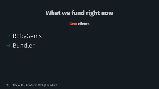 What we fund right now
Gem clients
→ RubyGems
→ Bundler
50 — State of the RubyGems 2023 @ RubyConf

