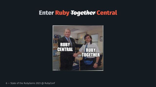 Enter Ruby Together Central
6 — State of the RubyGems 2023 @ RubyConf
