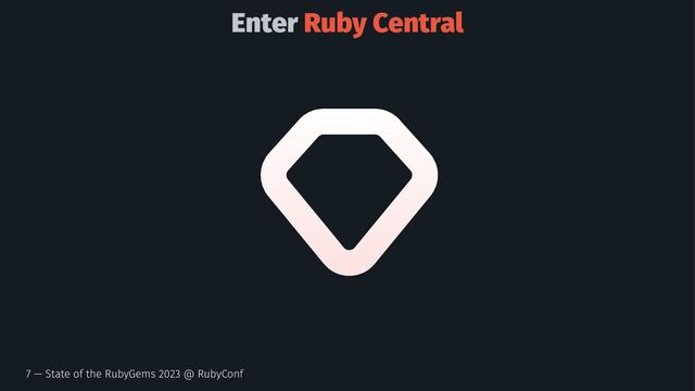 Enter Ruby Central
7 — State of the RubyGems 2023 @ RubyConf
