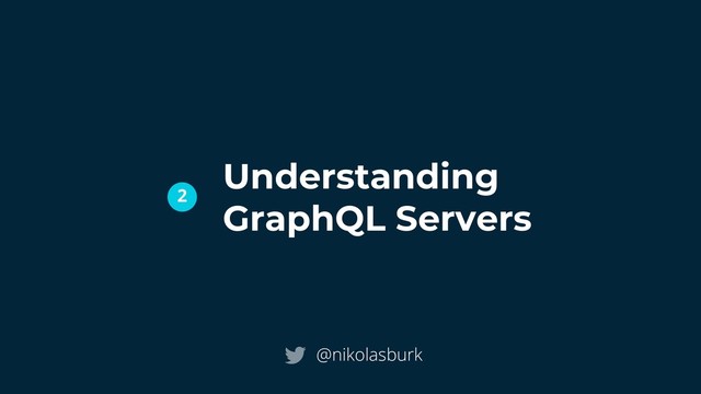 Understanding
GraphQL Servers
@nikolasburk
2
