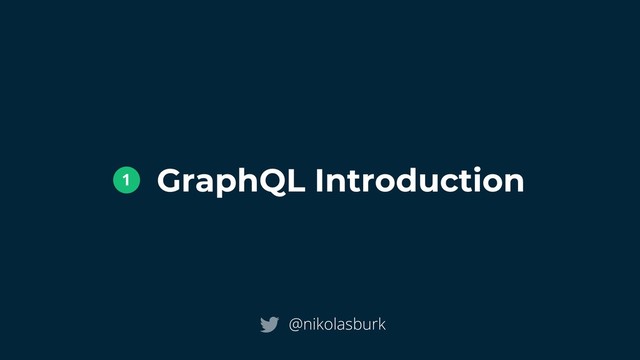 GraphQL Introduction
@nikolasburk
1
