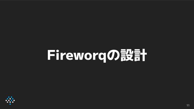 11
Fireworqの設計
