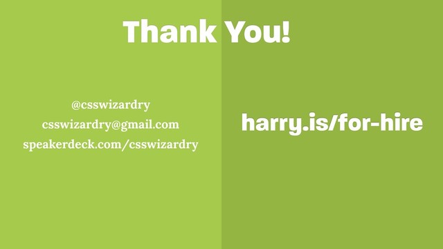 Thank You!
@csswizardry
csswizardry@gmail.com
speakerdeck.com/csswizardry
harry.is/for-hire
